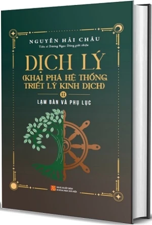 (Bìa cứng) Dịch Lý - Khai Phá Hệ Thống Triết Lý Kinh Dịch - Tập 2: Lạm Bàn Và Phụ Lục - Nguyễn Hải Châu - TS. Dương Ngọc Dũng giới thiệu