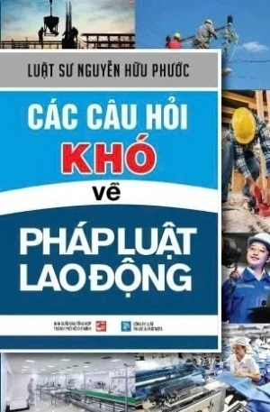 Các câu hỏi khó về pháp luật lao động - Luật sư Nguyễn Hữu Phước