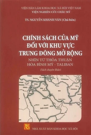 Chính Sách Của Mỹ Đối Với Khu Vực Trung Đông Mở Rộng Nhìn Từ Thỏa Thuận Hòa Bình Mỹ - Taliban (Sách chuyên khảo) - Viện Nghiên Cứu Châu Mỹ - TS. Nguyễn Khánh Vân
