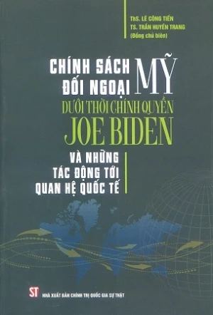 Chính sách đối ngoại Mỹ dưới thời chính quyền Joe Biden và những tác động tới quan hệ quốc tế - ThS Lê Công Tiến, TS Trần Huyền Trang