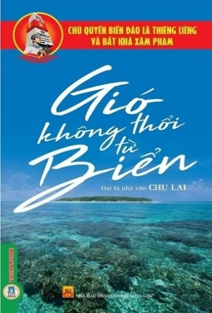 Chủ Quyền Biển Đảo Thiêng Liêng Của Tổ Quốc - Gió Không Thổi Từ Biển - Đại Tá Nhà Văn Chu Lai