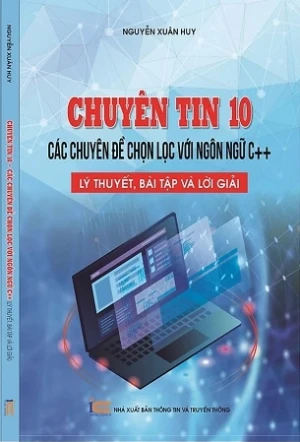 Chuyên tin 10 - Các chuyên đề chọn lọc với ngôn ngữ C , lý thuyết, bài tập và lời giải - Nguyễn Xuân Huy