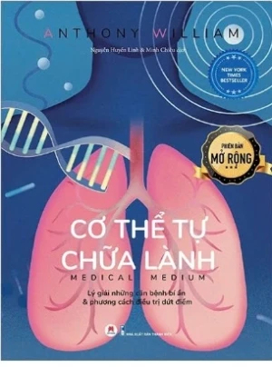 Cơ Thể Tự Chữa Lành - Lý Giải Những Căn Bệnh Bí Ẩn Và Phương Cách Điều Trị Dứt Điểm (Phiên Bản Mở Rộng) - Anthony William