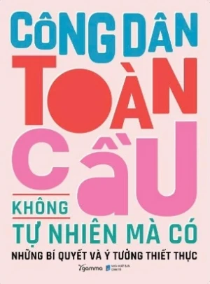 Công Dân Toàn Cầu Không Tự Nhiên Mà Có - Những Bí Quyết Và Ý Tưởng Thiết Thực