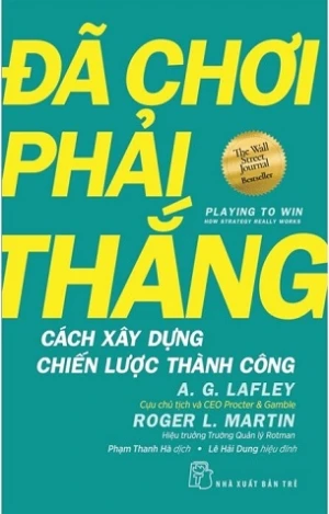 Đã Chơi Phải Thắng - Cách Xây Dựng Chiến Lược Thành Công - A. G. Lafley, Roger L. Martin