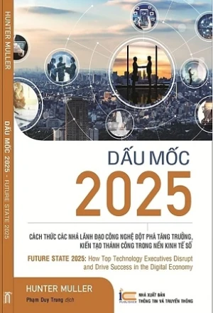 Dấu mốc 2025 - Cách thức các nhà lãnh đạo công nghệ đột phá tăng trưởng, kiến tạo thành công trong nền kinh tế số - Hunter Muller