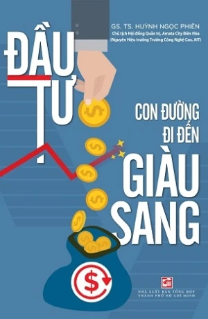 Đầu Tư: Con Đường Đi Đến Giàu Sang - GS. TS. Huỳnh Ngọc Phiên