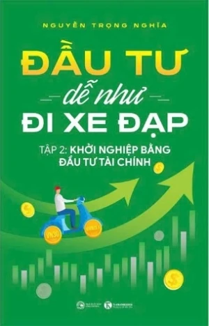 Đầu Tư Dễ Như Đi Xe Đạp (Tập 2) Khởi Nghiệp Bằng Đầu Tư Tài Chính (Nguyễn Trọng Nghĩa)