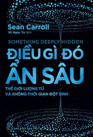 Điều Gì Đó Ẩn Sâu - Thế Giới Lượng Tử Và Không-Thời Gian Đột Sinh - Sean Carroll