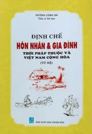 Định Chế Hôn Nhân Và Gia Đình Thời Pháp Thuộc Và Việt Nam Cộng Hòa (Tử Hệ) - Tiến Sĩ Sử Học Huỳnh Công Bá
