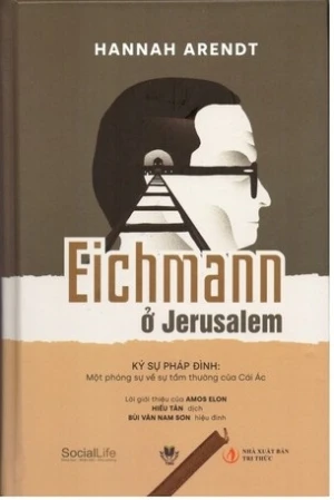 Eichmann ở Jerusalem - Ký sự pháp đình: Một phóng sự về sự tầm thường của Cái Ác