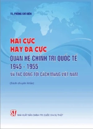 Hai cực hay đa cực Quan hệ chính trị quốc tế 1945 1955 và tác động tới cách mạng Việt Nam (TS. Phùng Chí Kiên)