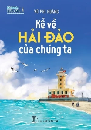 Kể Chuyện Biển Đảo - Kể Về Hải Đảo Của Chúng Ta - Vũ Phi Hoàng