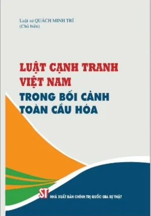 Luật cạnh tranh Việt Nam trong bối cảnh toàn cầu hóa - LS. Quách Minh Trí (chủ biên)