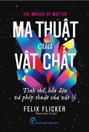 Ma Thuật Của Vật Chất - Tinh Thể, Hỗn Độn Và Phép Thuật Của Vật Lý - Felix Flicker