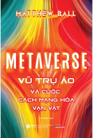 Metaverse - Vũ Trụ Ảo Và Cuộc Cách Mạng Hóa Vạn Vật - Mattew Ball