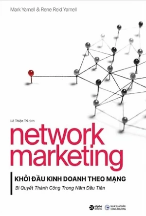 Network Marketing - Khởi Đầu Kinh Doanh Theo Mạng - Bí Quyết Thành Công Trong Năm Đầu Tiên - Mark Yarnell, Rene Reid Yarnell