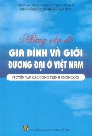 Những Vấn Đề Gia Đình Và Giới Đương Đại Ở Việt Nam (Tuyển tập các công trình chọn lọc) - Viện Nghiên Cứu Gia Đình Và Giới