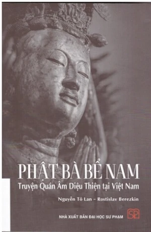 Phật Bà Bể Nam (Bìa cứng): Truyện Quán Âm Diệu Thiện tại Việt Nam - Nguyễn Tô Lan, Rostislav Berezkin
