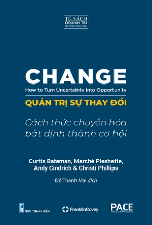 Quản Trị Sự Thay Đổi - Cách Thức Chuyển Hóa Bất Định Thành Cơ Hội - Curtis Bateman, Marche Pleshette, Christi Phillips, Andy Cindrich