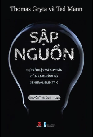 Sập Nguồn - Sự Trỗi Dậy Và Suy Tàn Của Gã Khổng Lồ General Electric - Thomas Gryta, Ted Mann