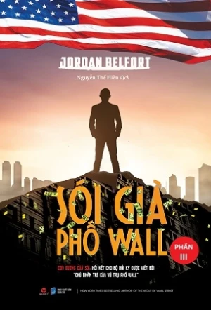 Sói Già Phố Wall (Phần 3) - Cuốn Hồi Ký Không Nên Đọc Ngắt Quãng Được Viết Bởi Chủ Nhân Trẻ Của Vũ Trụ Phố Wall Jordan Belfort
