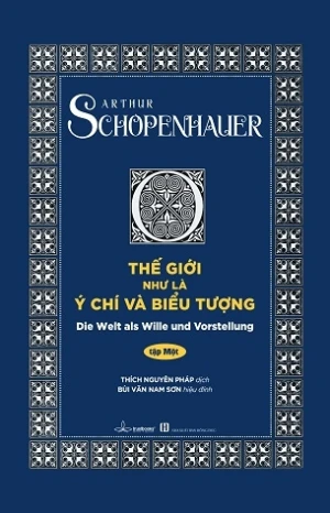 (Tập 1) Thế Giới Như Là Ý Chí và Biểu Tượng - Authur Schopenhauer (Tái bản 2024)