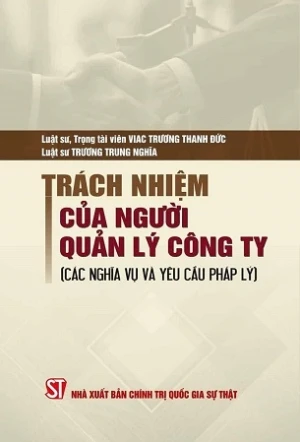 Trách nhiệm của người quản lý công ty (các nghĩa vụ và yêu cầu pháp lý) - LS. Trương Trung Nghĩa, Luật sư Trương Thanh Đức (Trọng tài viên VIAC)