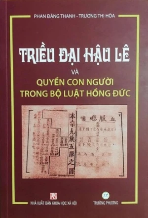 Triều Đại Hậu Lê Và Quyền Con Người Trong Bộ Luật Hồng Đức - Phan Đăng Thanh, Trương Thị Hòa