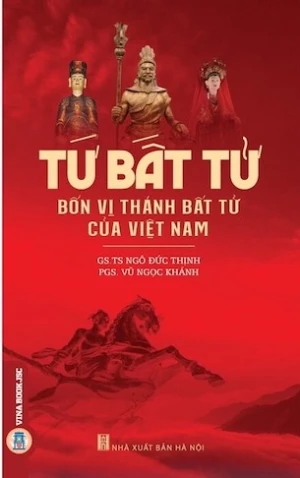 Tứ Bất Tử - Bốn Vị Thánh Bất Tử Của Việt Nam - GS. TS. Ngô Đức Thịnh, PGS. Vũ Ngọc Khánh