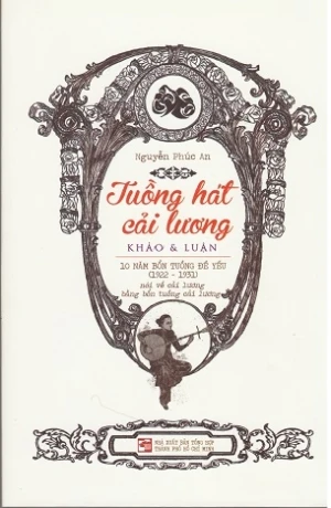 Tuồng Hát Cải Lương: Khảo và Luận: 10 năm bổn tuồng đề yếu (1922-1931) - Nguyễn Phúc An