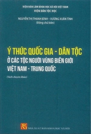 Ý Thức Quốc Gia - Dân Tộc Ở Các Dân Tộc Vùng Biên Giới Việt Nam - Trung Quốc (Sách chuyên khảo) - Nguyễn Thị Thanh Bình, Vương Xuân Tình
