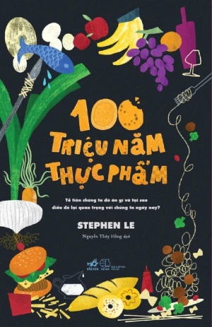 100 TRIỆU NĂM THỰC PHẨM - TỔ TIÊN CHÚNG TA ĐÃ ĂN GÌ VÀ TẠI SAO ĐIỀU ĐÓ LẠI QUAN TRỌNG VỚI CHÚNG TA NGÀY NAY