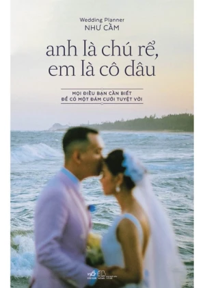 ANH LÀ CHÚ RỂ EM LÀ CÔ DÂU - MỌI ĐIỀU CẦN BIẾT ĐỂ CÓ MỘT ĐÁM CƯỚI TUYỆT VỜI