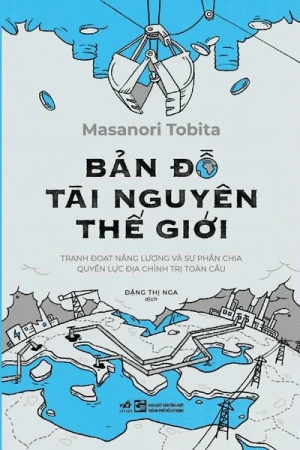 BẢN ĐỒ TÀI NGUYÊN THẾ GIỚI - TRANH ĐOẠT NĂNG LƯỢNG VÀ SỰ PHÂN CHIA QUYỀN LỰC ĐỊA CHÍNH TRỊ TOÀN CẦU