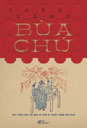 BÙA CHÚ - GIẢI THÍCH CÁC TRÒ MẸO VÀ PHÉP BÍ THUẬT TRONG DÂN GIAN