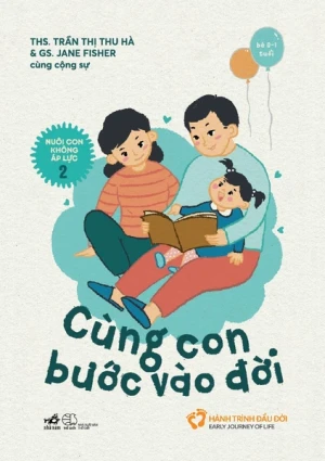 NUÔI CON KHÔNG ÁP LỰC 2 - CÙNG CON BƯỚC VÀO ĐỜI